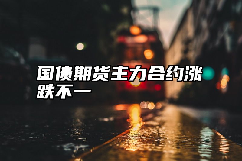 国债期货主力合约涨跌不一