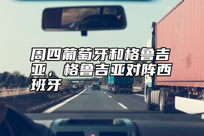 周四葡萄牙和格鲁吉亚，格鲁吉亚对阵西班牙