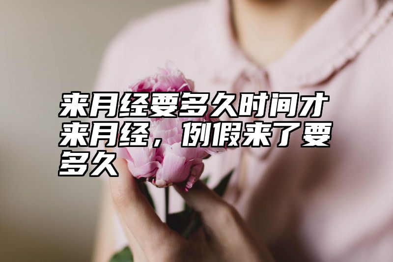 来月经要多久时间才来月经，例假来了要多久