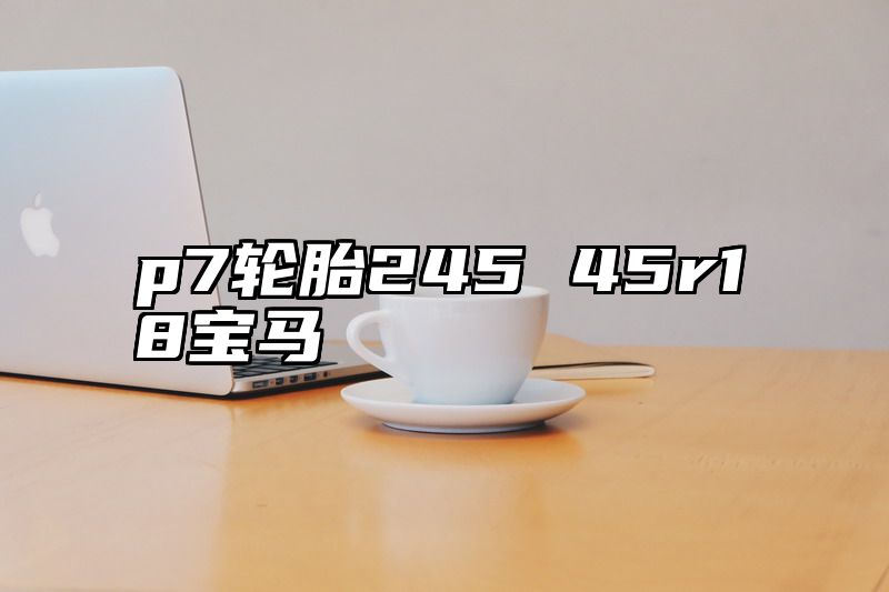 p7轮胎245 45r18宝马