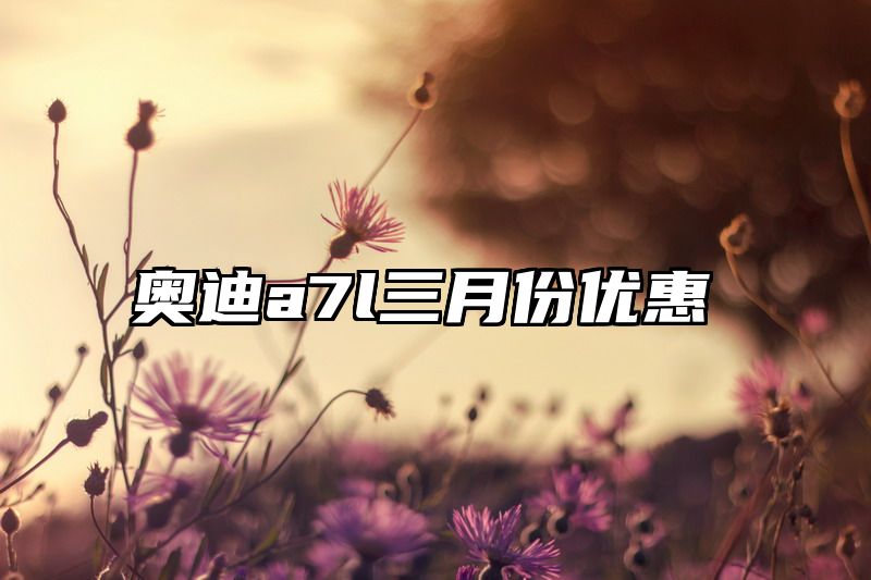 奥迪a7l三月份优惠