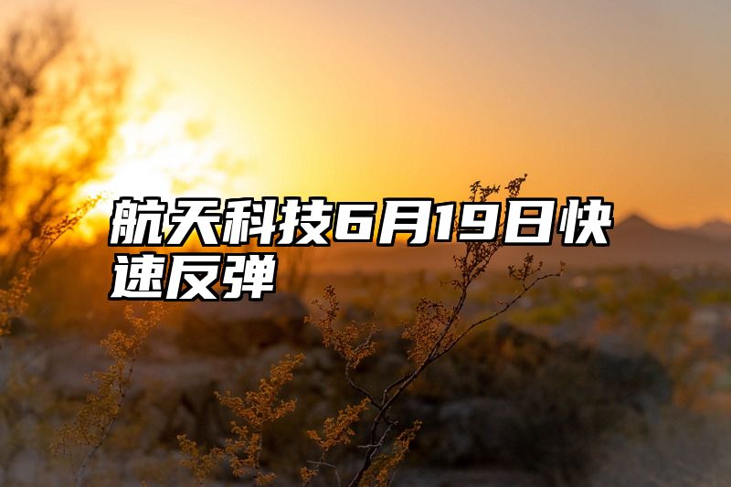 航天科技6月19日快速反弹