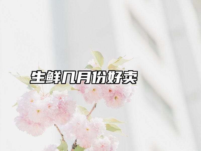 生鲜几月份好卖