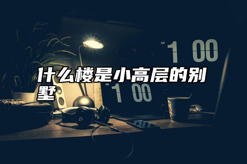 什么楼是小高层的别墅
