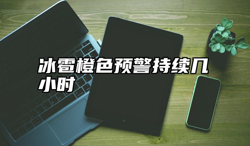 冰雹橙色预警持续几小时