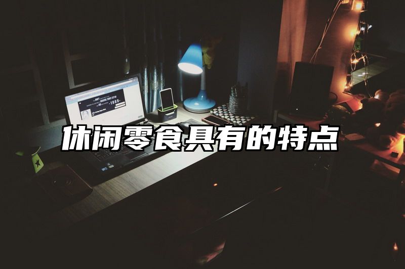 休闲零食具有的特点