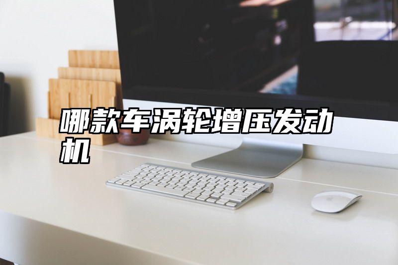 点击查看《哪款车涡轮增压发动机》全文
