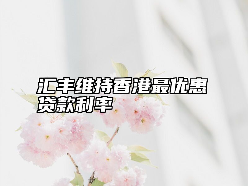 汇丰维持香港最优惠贷款利率