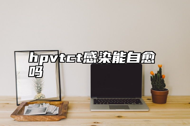 hpvtct感染能自愈吗