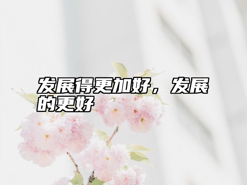 发展得更加好，发展的更好