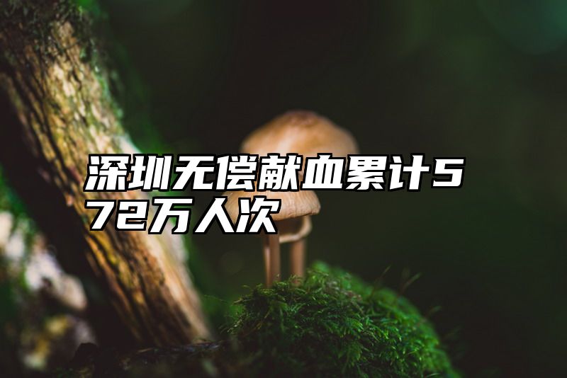 点击查看《深圳无偿献血累计572万人次》全文
