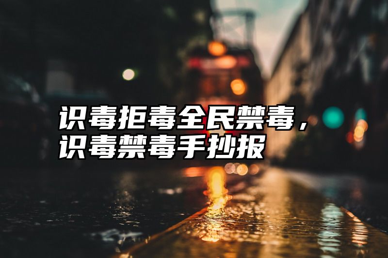 识毒拒毒全民禁毒，识毒禁毒手抄报