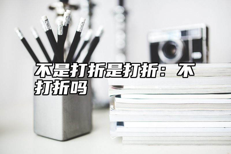 不是打折是打折：不打折吗