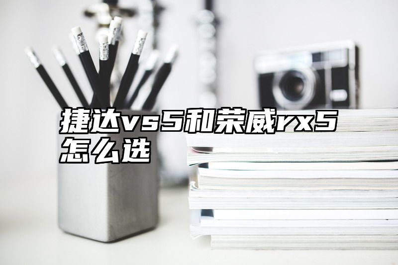 捷达vs5和荣威rx5怎么选