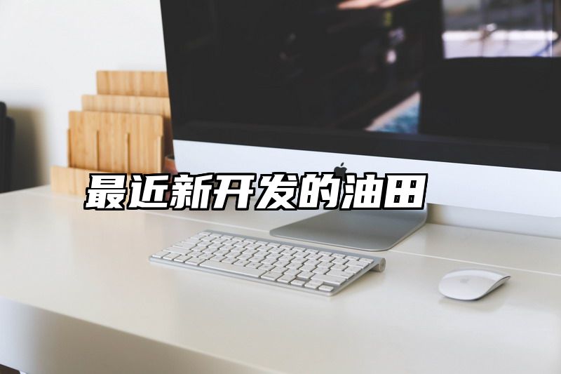 最近新开发的油田