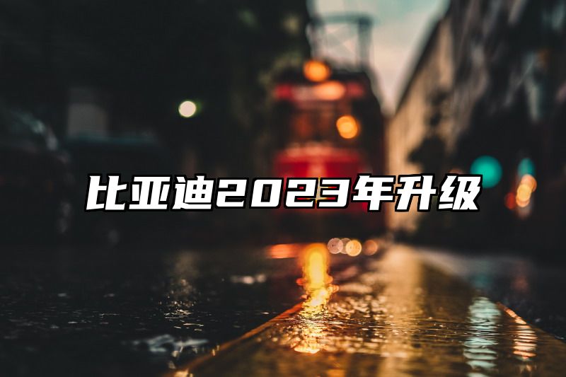比亚迪2023年升级