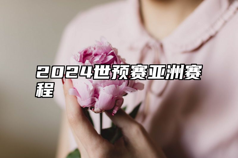 2024世预赛亚洲赛程