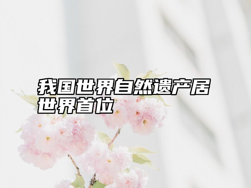 我国世界自然遗产居世界首位
