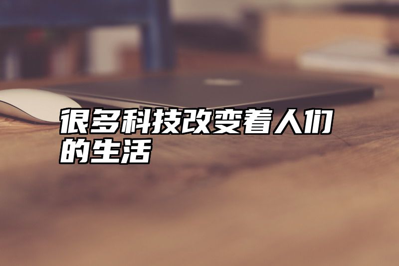 很多科技改变着人们的生活