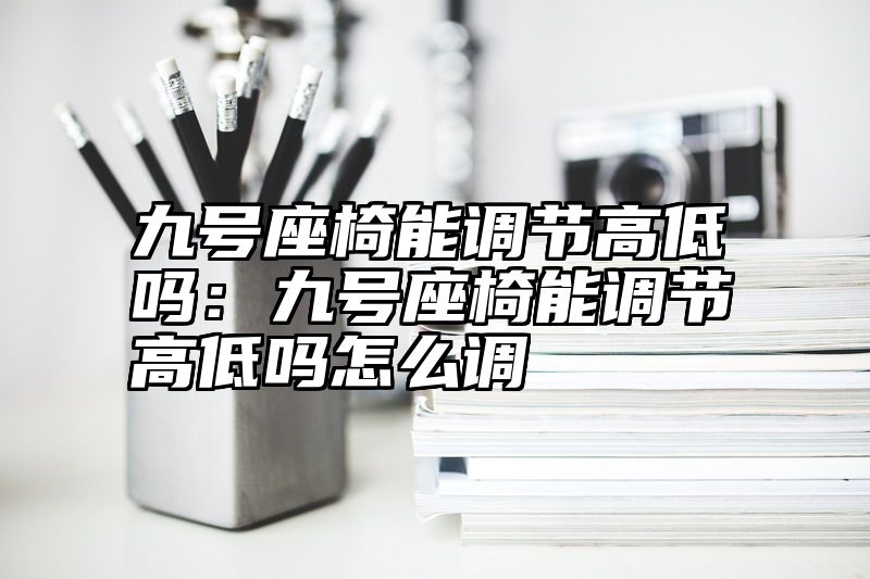 九号座椅能调节高低吗：九号座椅能调节高低吗怎么调