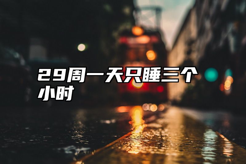29周一天只睡三个小时