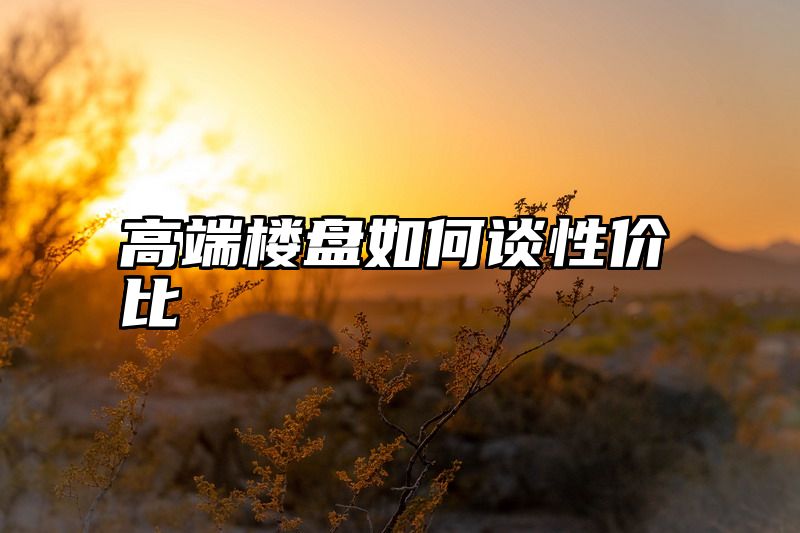 高端楼盘如何谈性价比