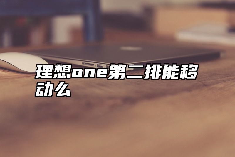 理想one第二排能移动么