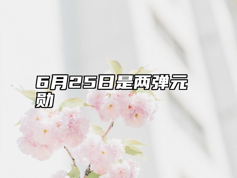 6月25日是两弹元勋
