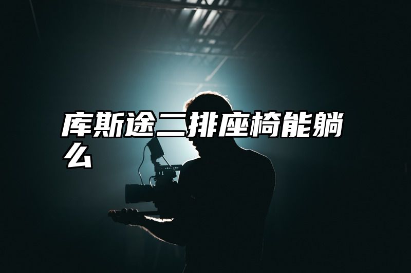 库斯途二排座椅能躺么