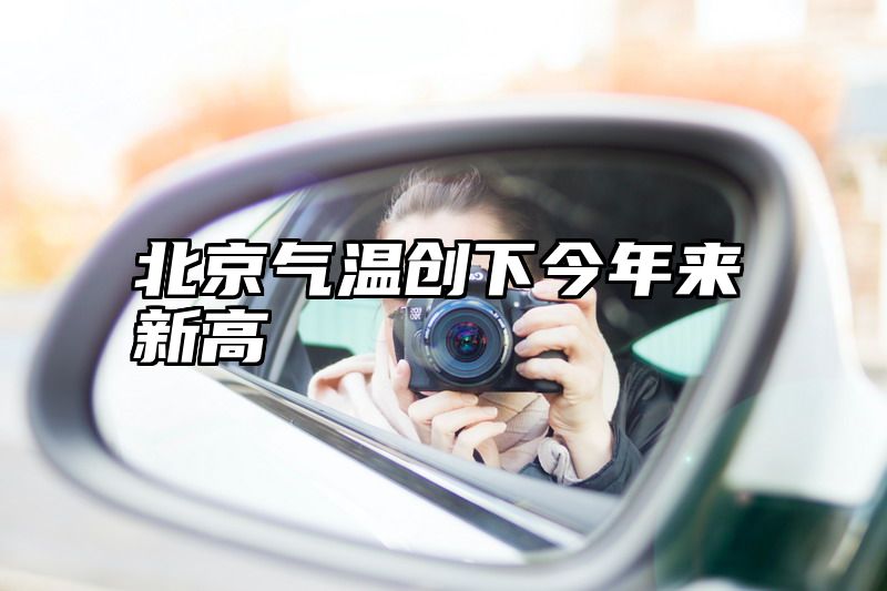 北京气温创下今年来新高