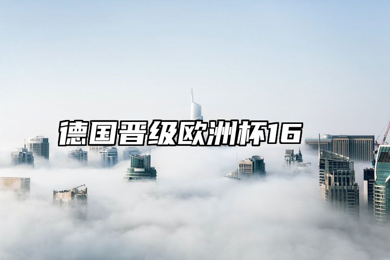 点击查看《德国晋级欧洲杯16》全文