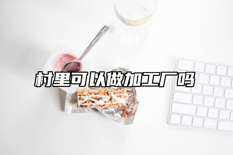 村里可以做加工厂吗
