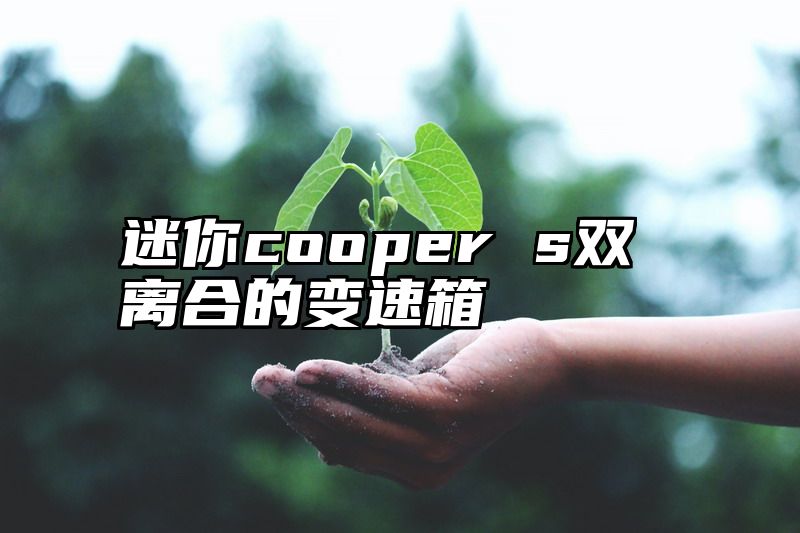 迷你cooper s双离合的变速箱