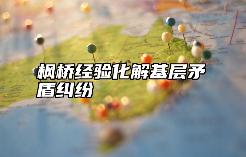枫桥经验化解基层矛盾纠纷