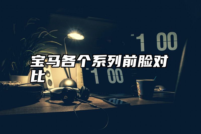 宝马各个系列前脸对比