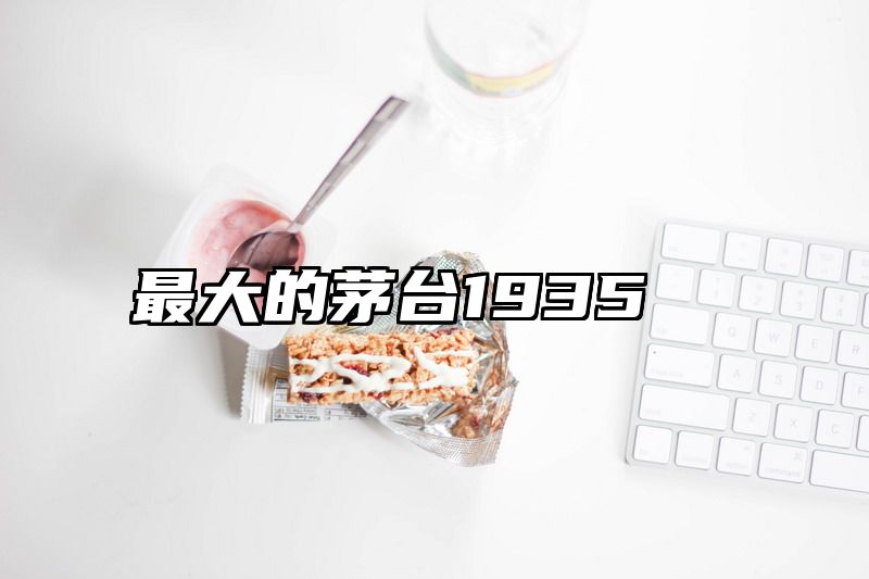 最大的茅台1935