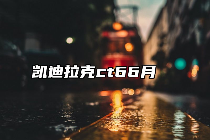 凯迪拉克ct66月