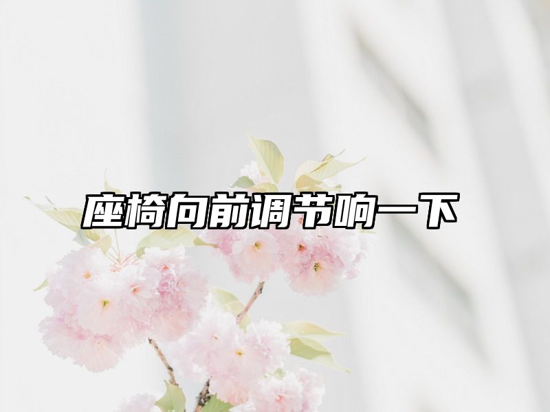 座椅向前调节响一下