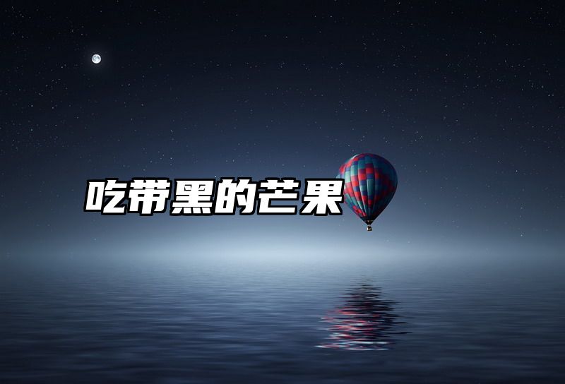 吃带黑的芒果