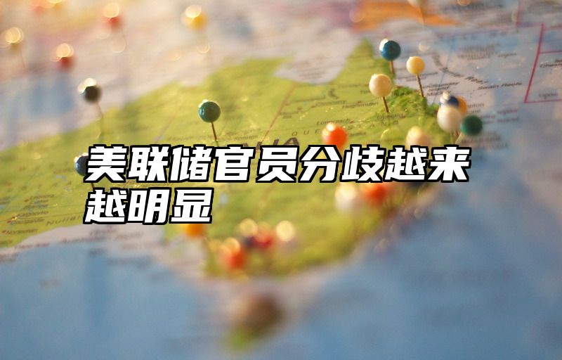 美联储官员分歧越来越明显