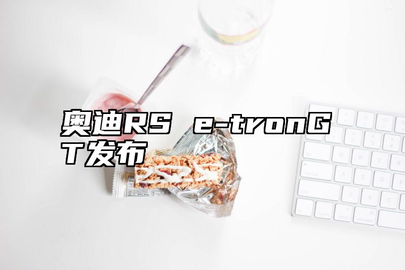 点击查看《奥迪RS e-tronGT发布》全文