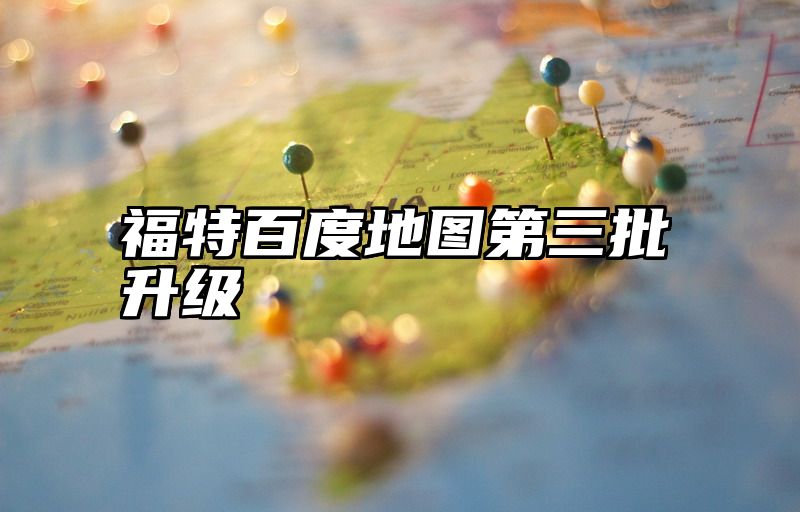 福特百度地图第三批升级