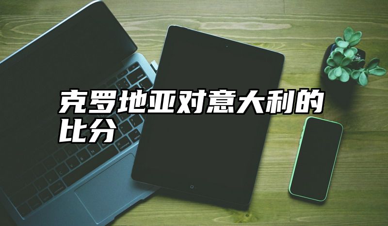 克罗地亚对意大利的比分
