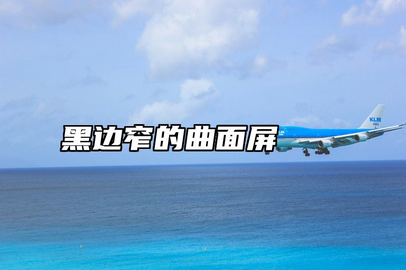 黑边窄的曲面屏