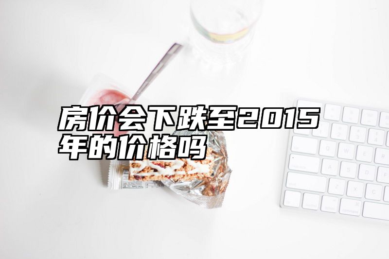 房价会下跌至2015年的价格吗