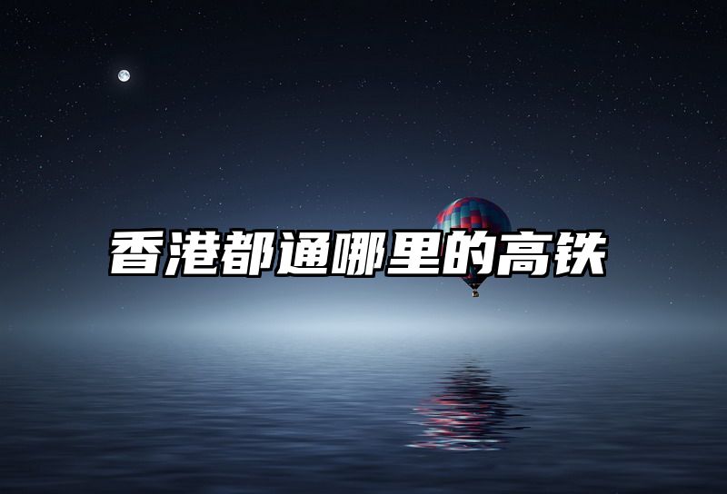 香港都通哪里的高铁
