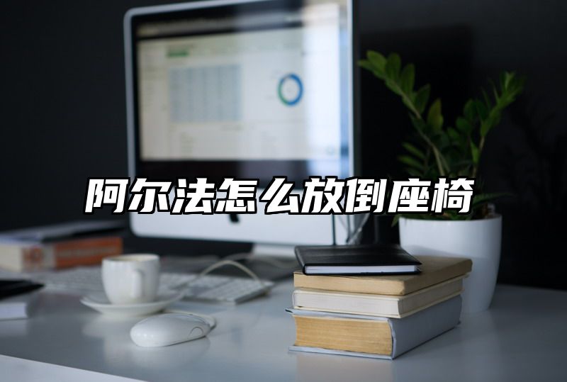阿尔法怎么放倒座椅