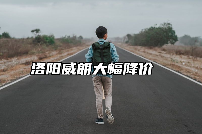 洛阳威朗大幅降价