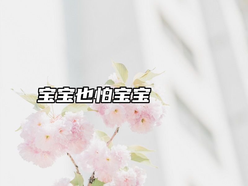 宝宝也怕宝宝