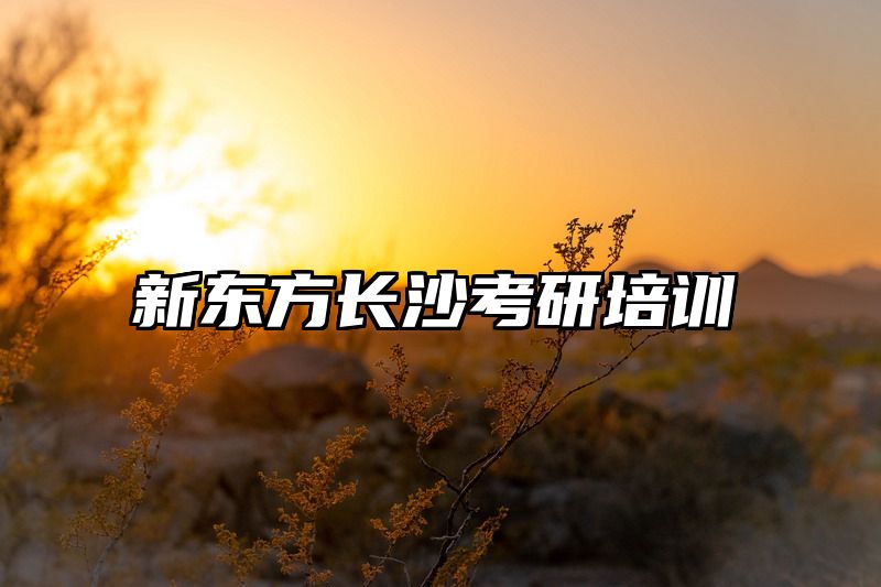 点击查看《新东方长沙考研培训》全文